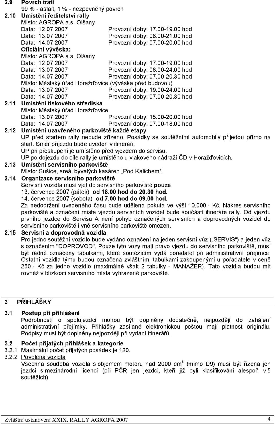 00 hod Data: 14.07.2007 Provozní doby: 07.00-20.30 hod Místo: Městský úřad Horažďovice (vývěska před budovou) Data: 13.07.2007 Provozní doby: 19.00-24.00 hod Data: 14.07.2007 Provozní doby: 07.00-20.30 hod 2.