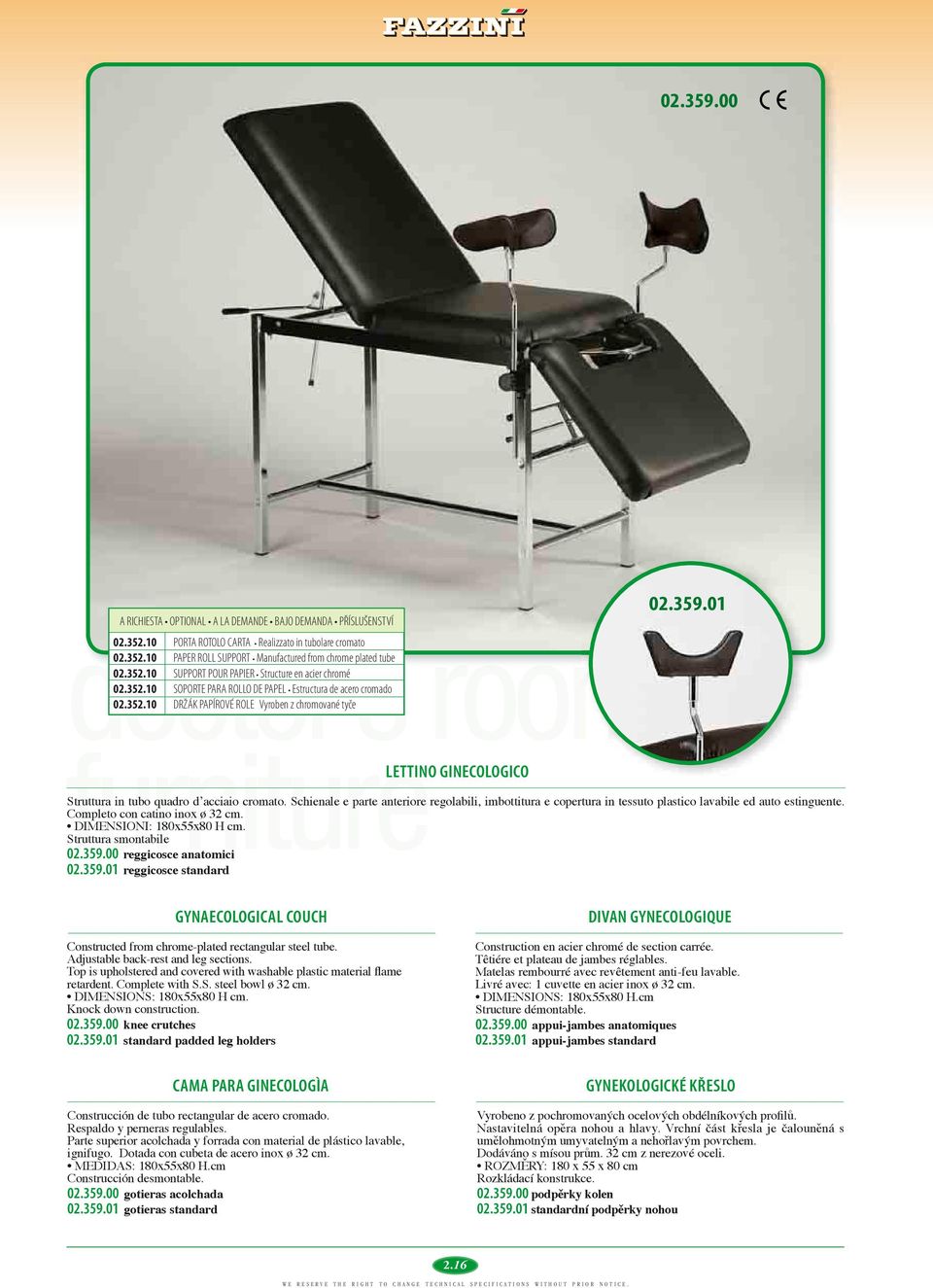 Schienale e parte anteriore regolabili, imbottitura e copertura in tessuto plastico lavabile ed auto estinguente. Completo con catino inox ø 32 cm. DIMENSIONI: 180x55x80 H cm. Struttura smontabile 02.