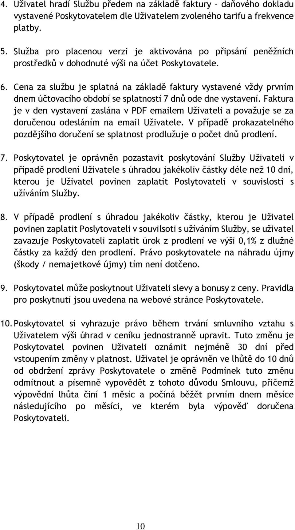 Cena za službu je splatná na základě faktury vystavené vždy prvním dnem účtovacího období se splatností 7 dnů ode dne vystavení.