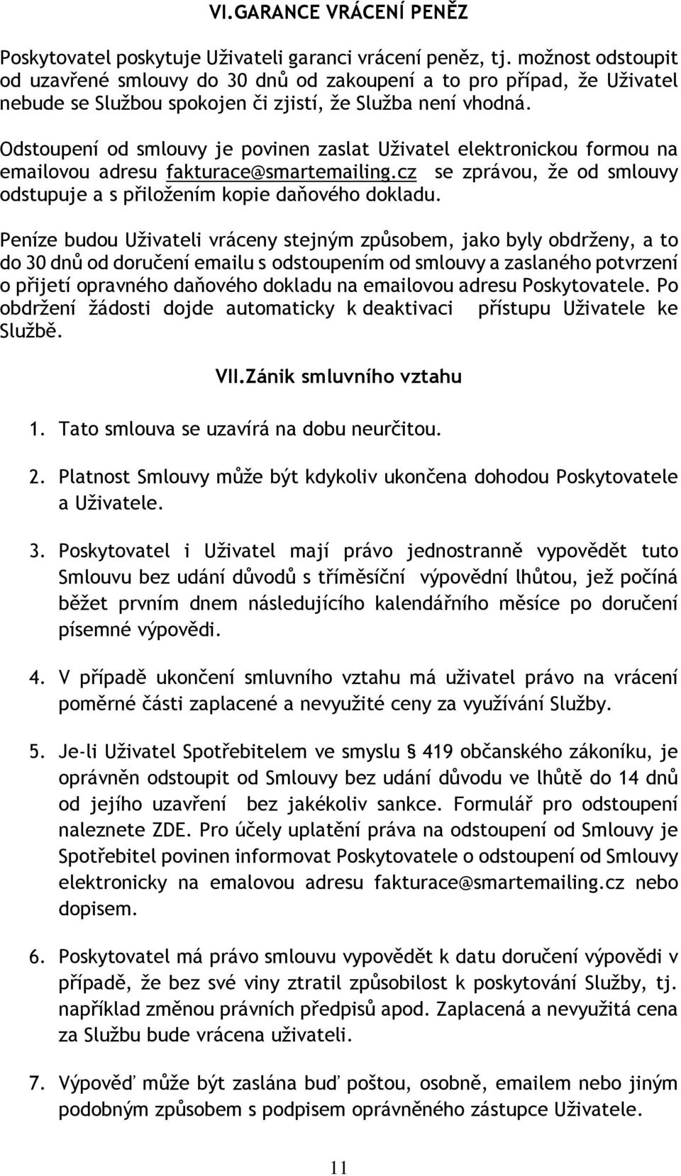 Odstoupení od smlouvy je povinen zaslat Uživatel elektronickou formou na emailovou adresu fakturace@smartemailing.cz se zprávou, že od smlouvy odstupuje a s přiložením kopie daňového dokladu.