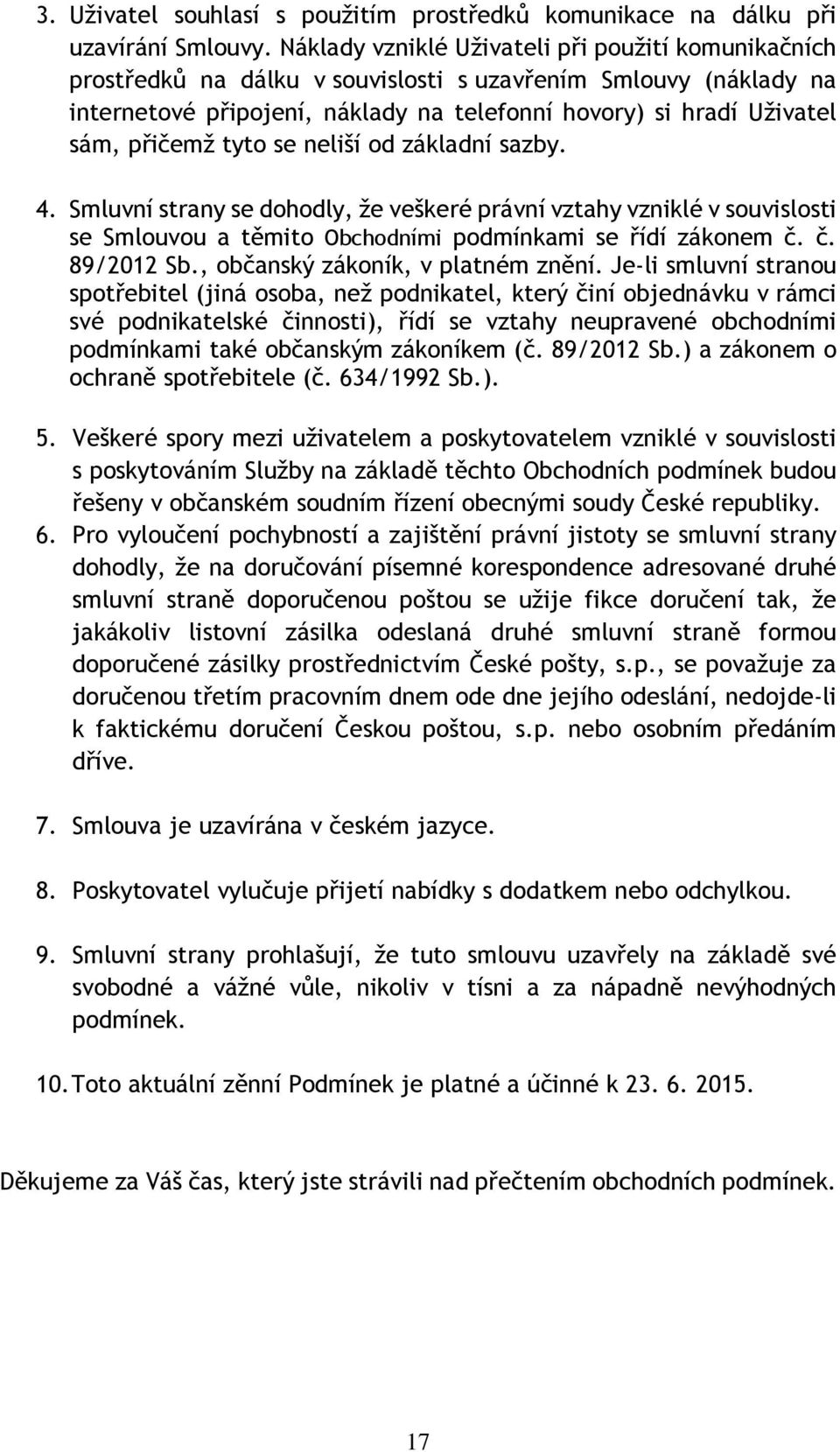 přičemž tyto se neliší od základní sazby. 4. Smluvní strany se dohodly, že veškeré právní vztahy vzniklé v souvislosti se Smlouvou a těmito Obchodními podmínkami se řídí zákonem č. č. 89/2012 Sb.