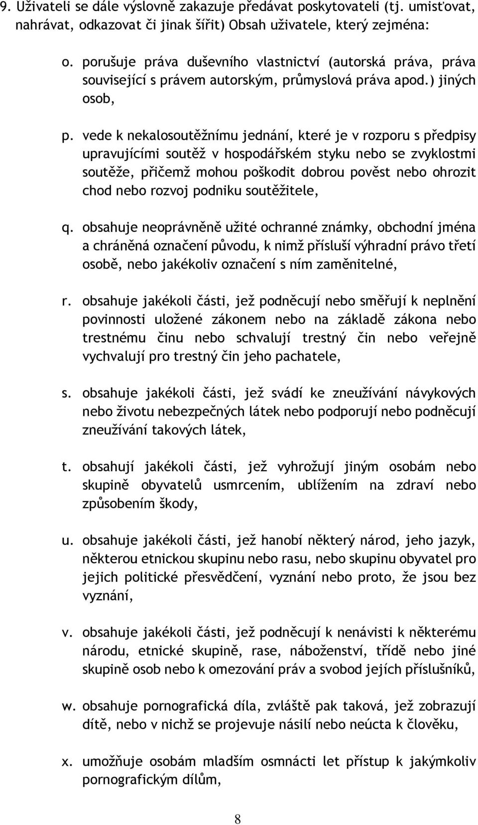 vede k nekalosoutěžnímu jednání, které je v rozporu s předpisy upravujícími soutěž v hospodářském styku nebo se zvyklostmi soutěže, přičemž mohou poškodit dobrou pověst nebo ohrozit chod nebo rozvoj