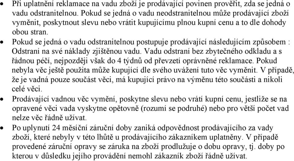 Pokud se jedná o vadu odstranitelnou postupuje prodávající následujícím způsobem : Odstraní na své náklady zjištěnou vadu.