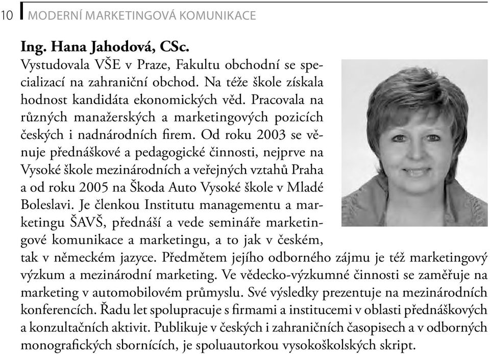 Od roku 2003 se věnuje přednáškové a pedagogické činnosti, nejprve na Vysoké škole mezinárodních a veřejných vztahů Praha a od roku 2005 na Škoda Auto Vysoké škole v Mladé Boleslavi.