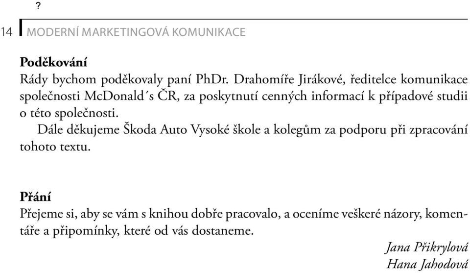 studii o této společnosti. Dále děkujeme Škoda Auto Vysoké škole a kolegům za podporu při zpracování tohoto textu.