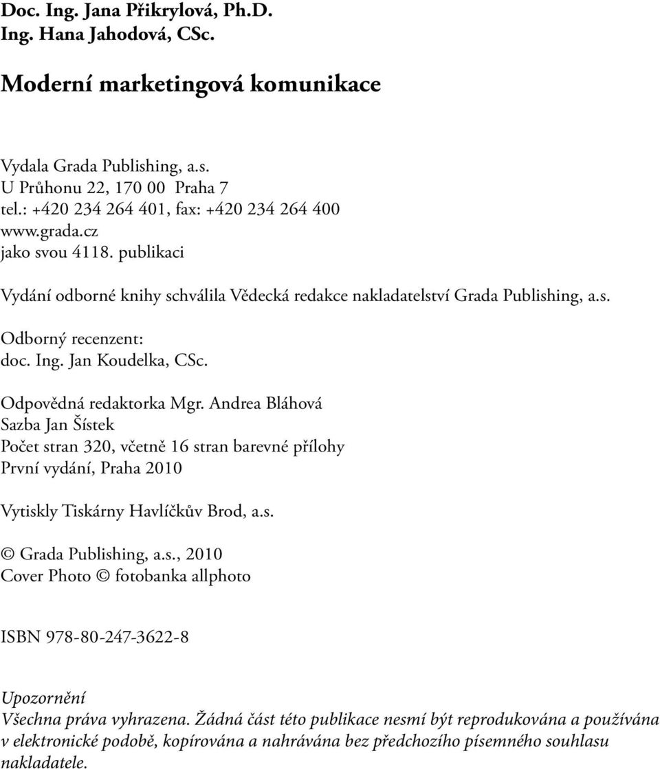 Andrea Bláhová Sazba Jan Šístek Počet stran 320, včetně 16 stran barevné přílohy První vydání, Praha 2010 Vytiskly Tiskárny Havlíčkův Brod, a.s. Grada Publishing, a.s., 2010 Cover Photo fotobanka allphoto ISBN 978-80-247-3622-8 Upozornění Všechna práva vyhrazena.