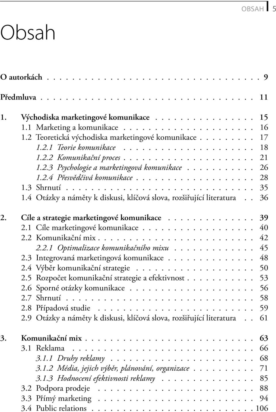 .......... 26 1.2.4 Přesvědčivá komunikace................... 28 1.3 Shrnutí.............................. 35 1.4 Otázky a náměty k diskusi, klíčová slova, rozšiřující literatura.. 36 2.