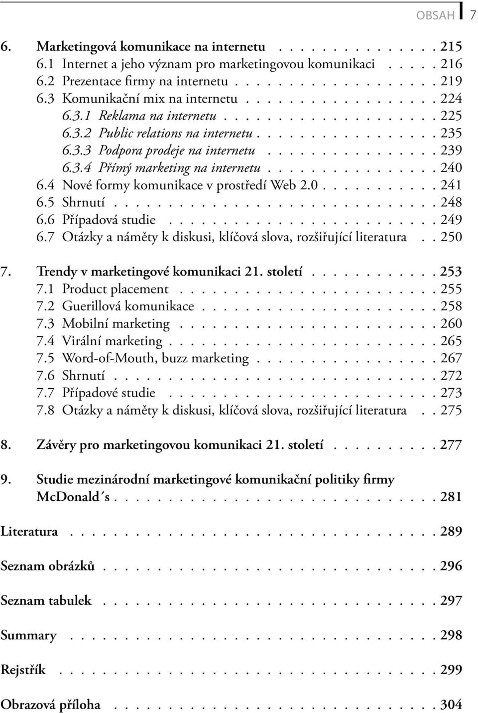 ............... 239 6.3.4 Přímý marketing na internetu................ 240 6.4 Nové formy komunikace v prostředí Web 2.0........... 241 6.5 Shrnutí.............................. 248 6.