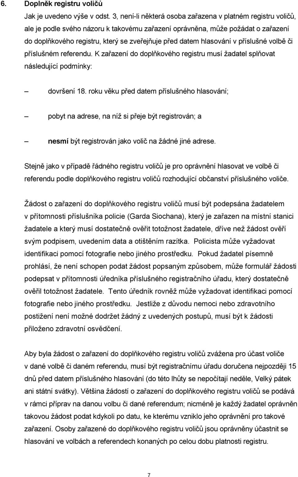 hlasování v příslušné volbě či příslušném referendu. K zařazení do doplňkového registru musí žadatel splňovat následující podmínky: dovršení 18.