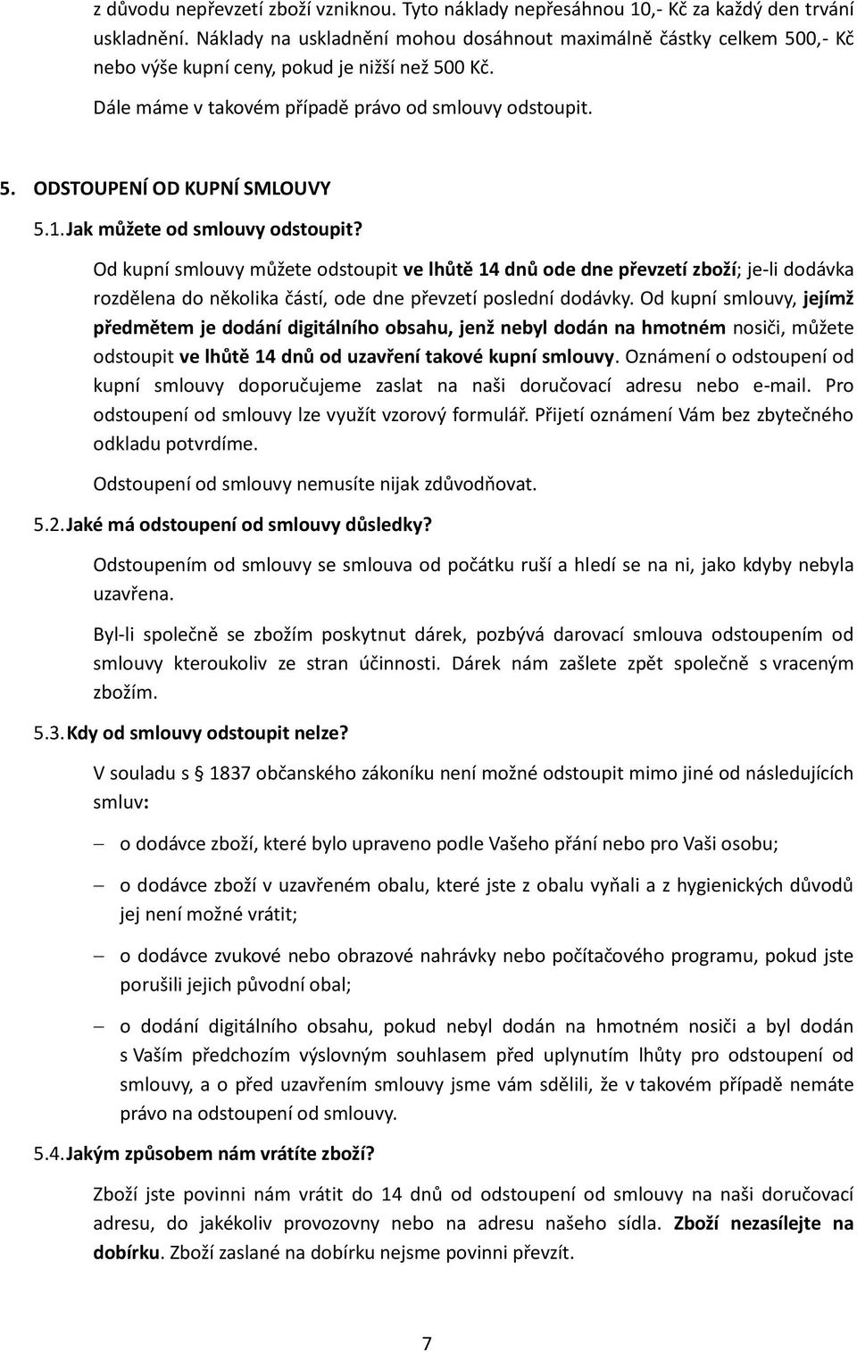 1. Jak můžete od smlouvy odstoupit? Od kupní smlouvy můžete odstoupit ve lhůtě 14 dnů ode dne převzetí zboží; je-li dodávka rozdělena do několika částí, ode dne převzetí poslední dodávky.