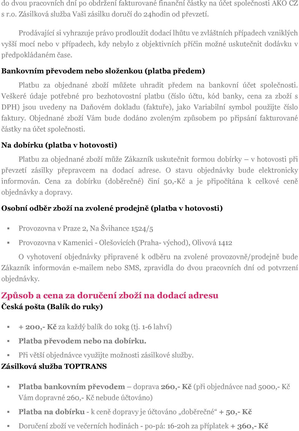 Bankovním převodem nebo složenkou (platba předem) Platbu za objednané zboží můžete uhradit předem na bankovní účet společnosti.