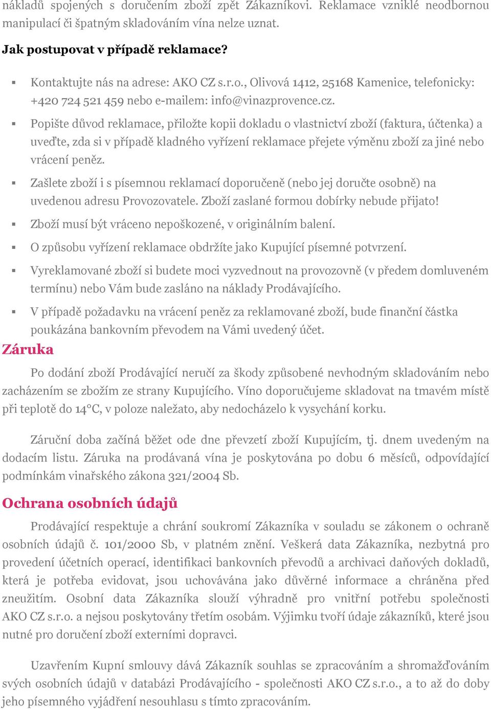 Popište důvod reklamace, přiložte kopii dokladu o vlastnictví zboží (faktura, účtenka) a uveďte, zda si v případě kladného vyřízení reklamace přejete výměnu zboží za jiné nebo vrácení peněz.