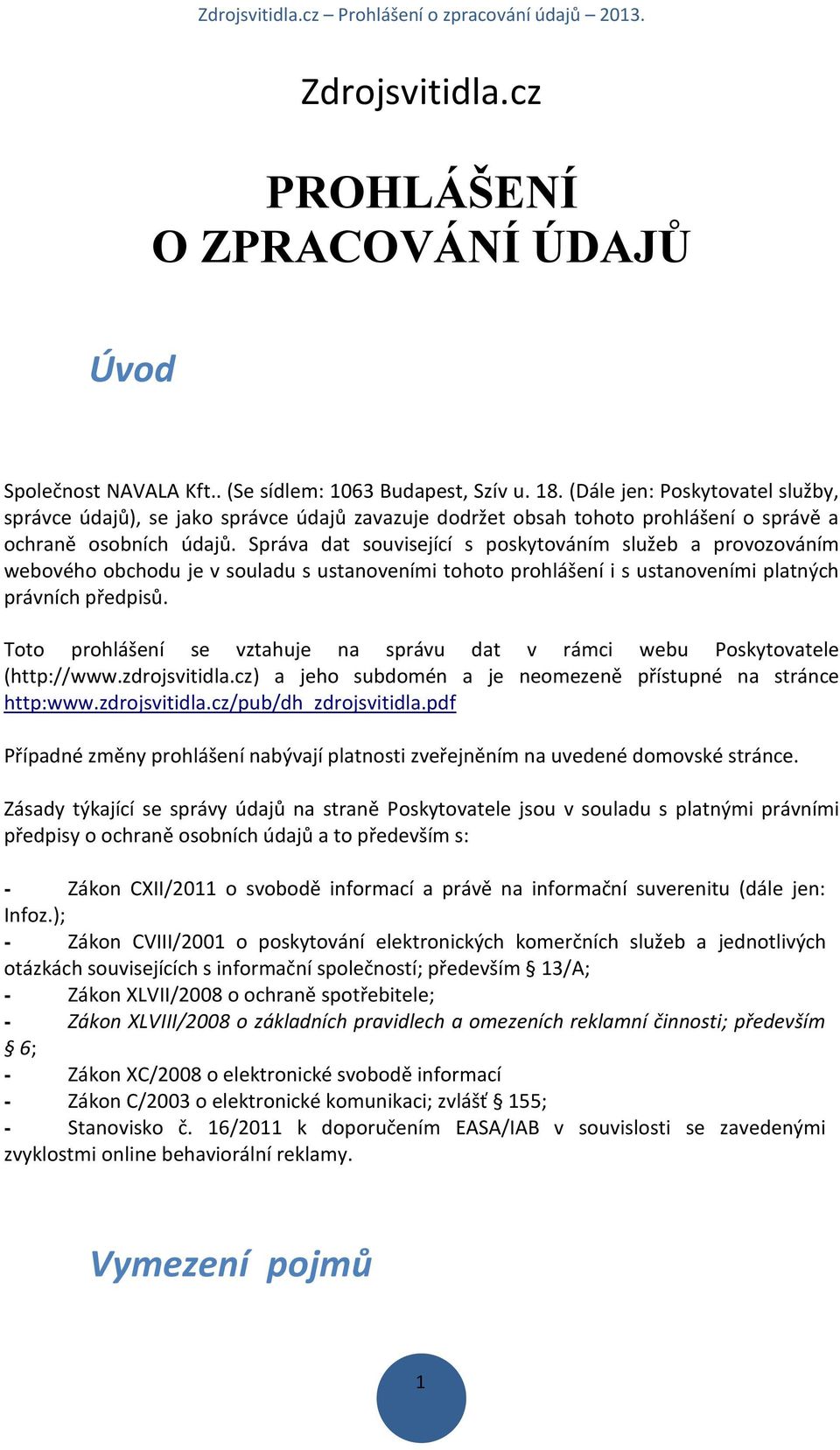 Správa dat související s poskytováním služeb a provozováním webového obchodu je v souladu s ustanoveními tohoto prohlášení i s ustanoveními platných právních předpisů.