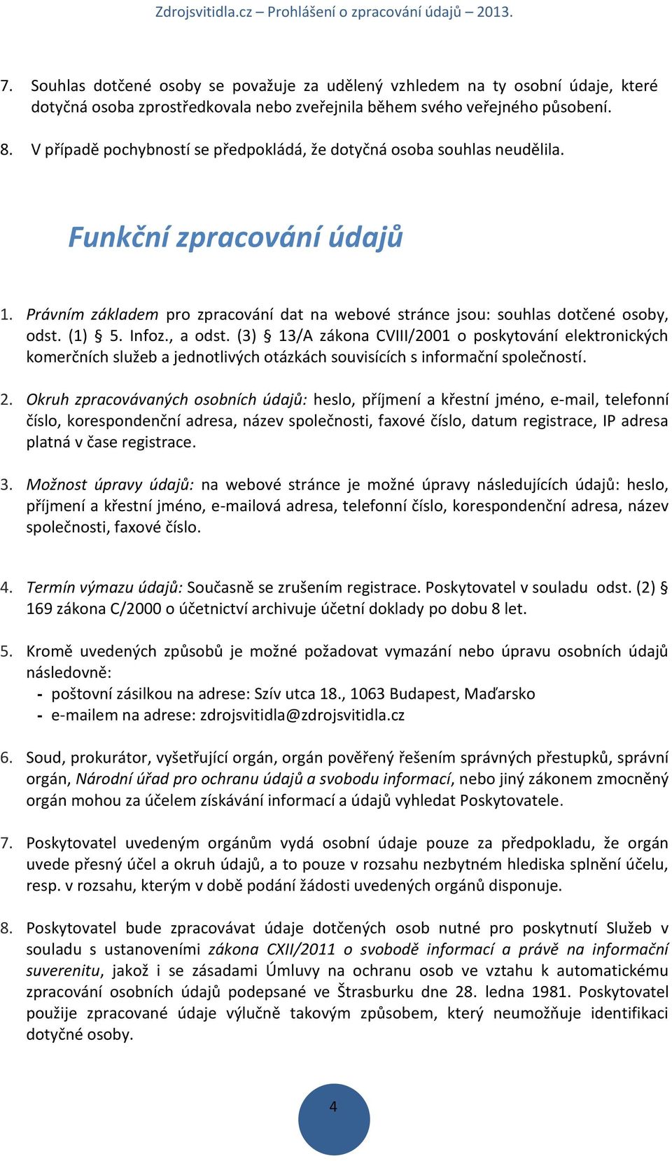 Infoz., a odst. (3) 13/A zákona CVIII/2001 o poskytování elektronických komerčních služeb a jednotlivých otázkách souvisících s informační společností. 2.