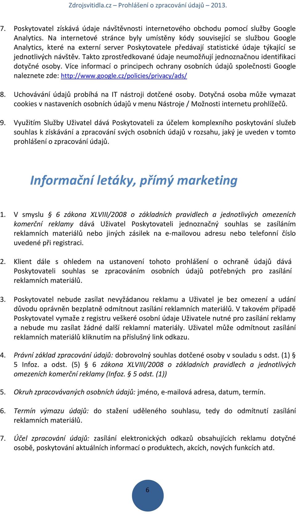 Takto zprostředkované údaje neumožňují jednoznačnou identifikaci dotyčné osoby. Více informací o principech ochrany osobních údajů společnosti Google naleznete zde: http://www.google.