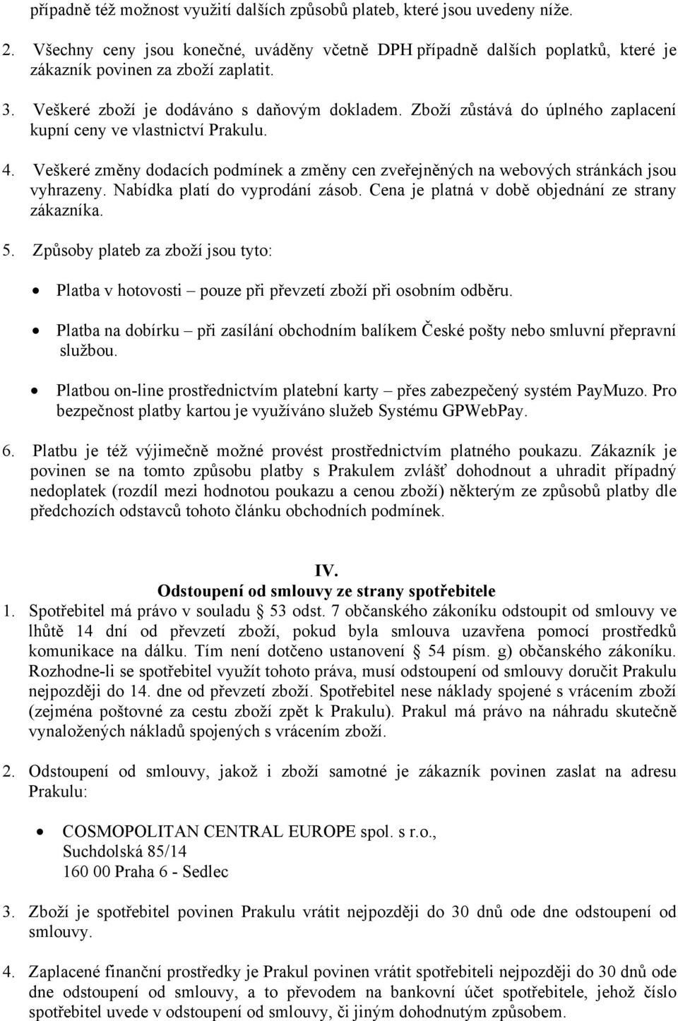 Veškeré změny dodacích podmínek a změny cen zveřejněných na webových stránkách jsou vyhrazeny. Nabídka platí do vyprodání zásob. Cena je platná v době objednání ze strany zákazníka. 5.