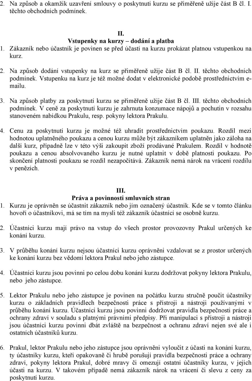 Vstupenku na kurz je též možné dodat v elektronické podobě prostřednictvím e- mailu. 3. Na způsob platby za poskytnutí kurzu se přiměřeně užije část B čl. III. těchto obchodních podmínek.