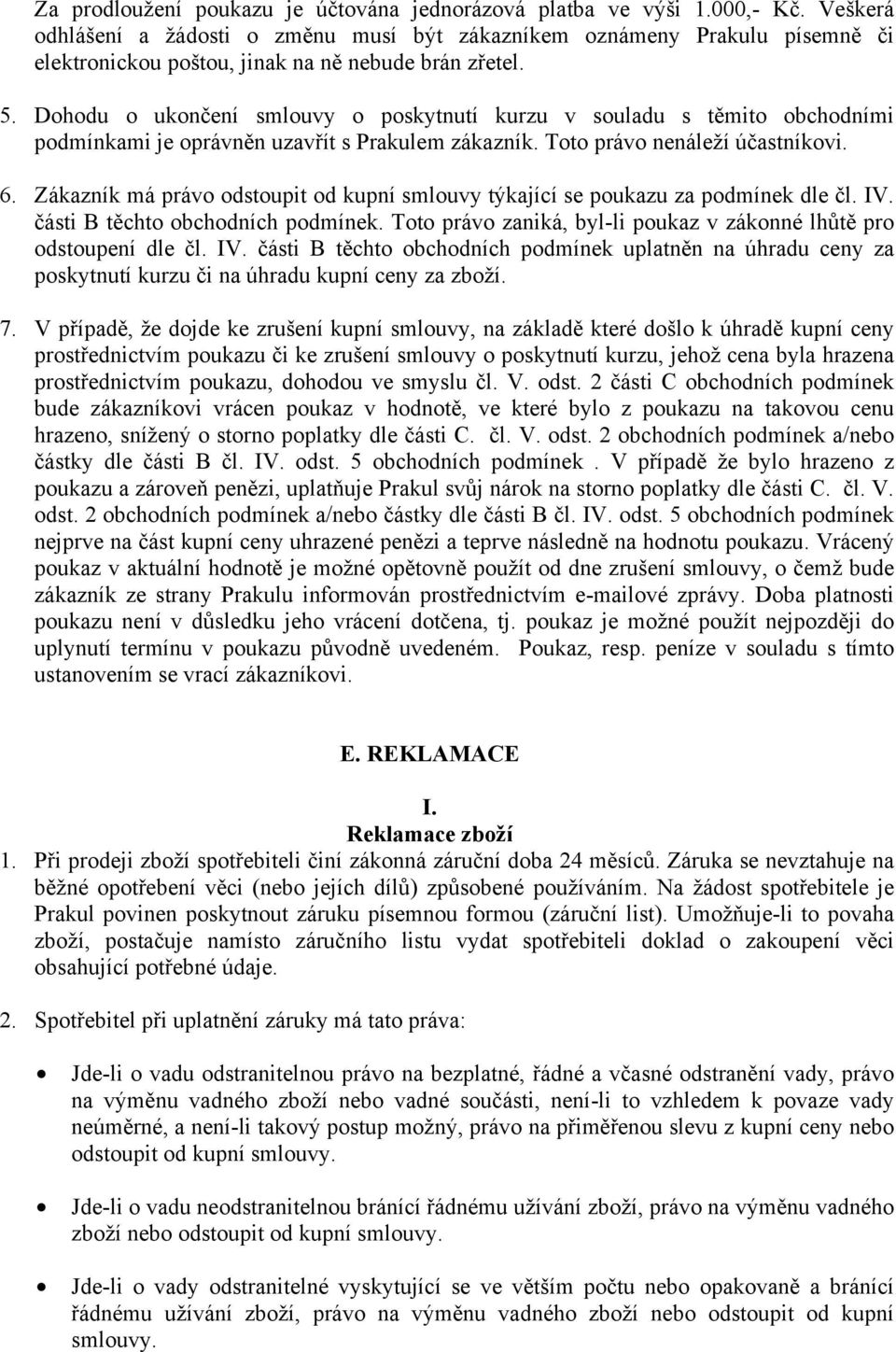 Dohodu o ukončení smlouvy o poskytnutí kurzu v souladu s těmito obchodními podmínkami je oprávněn uzavřít s Prakulem zákazník. Toto právo nenáleží účastníkovi. 6.