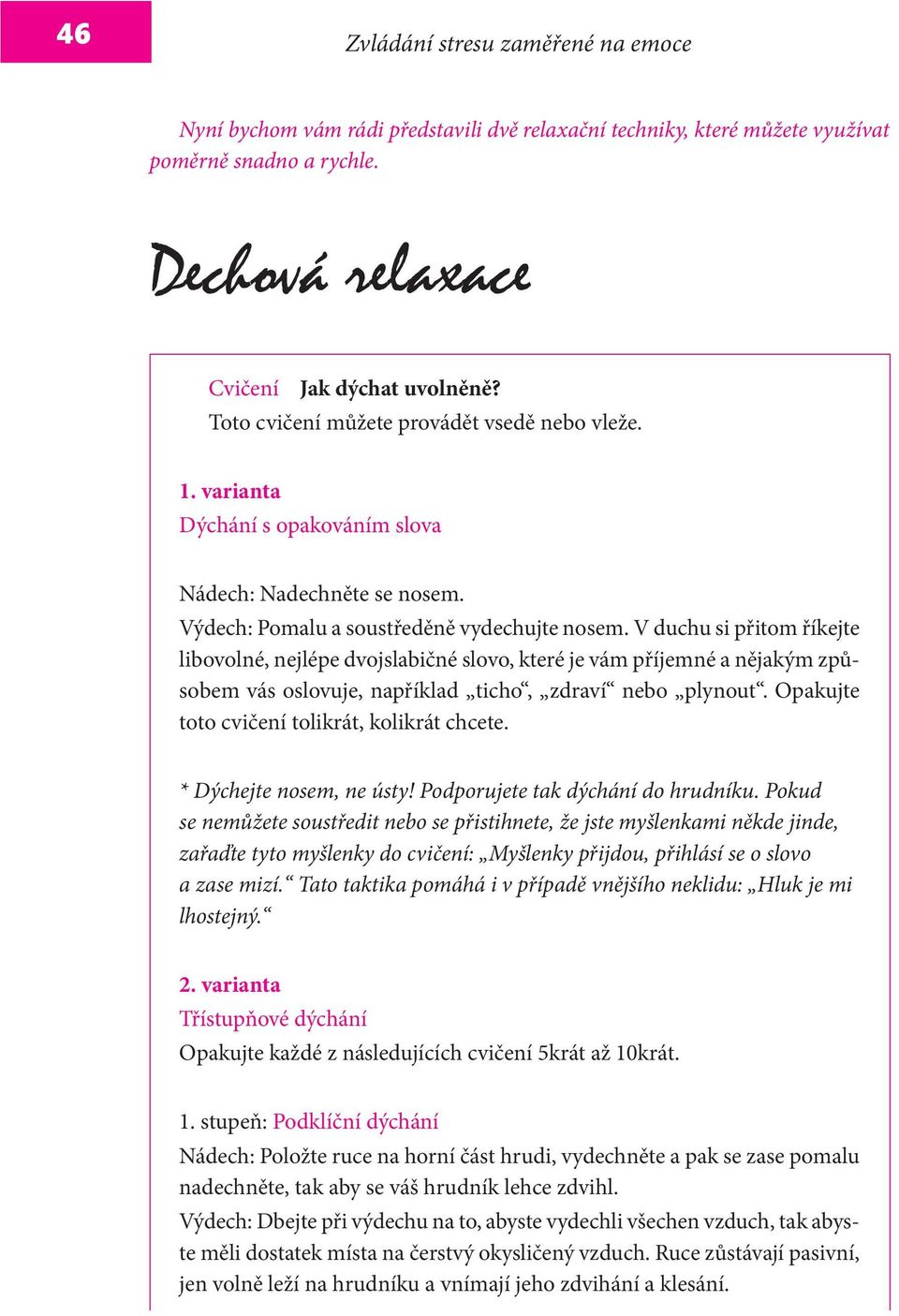 V duchu si přitom říkejte libovolné, nejlépe dvojslabičné slovo, které je vám příjemné a nějakým způsobem vás oslovuje, například ticho, zdraví nebo plynout.