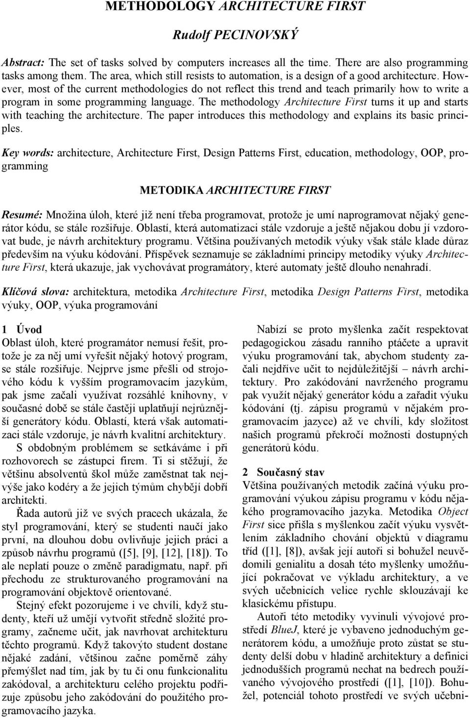 However, most of the current methodologies do not reflect this trend and teach primarily how to write a program in some programming language.