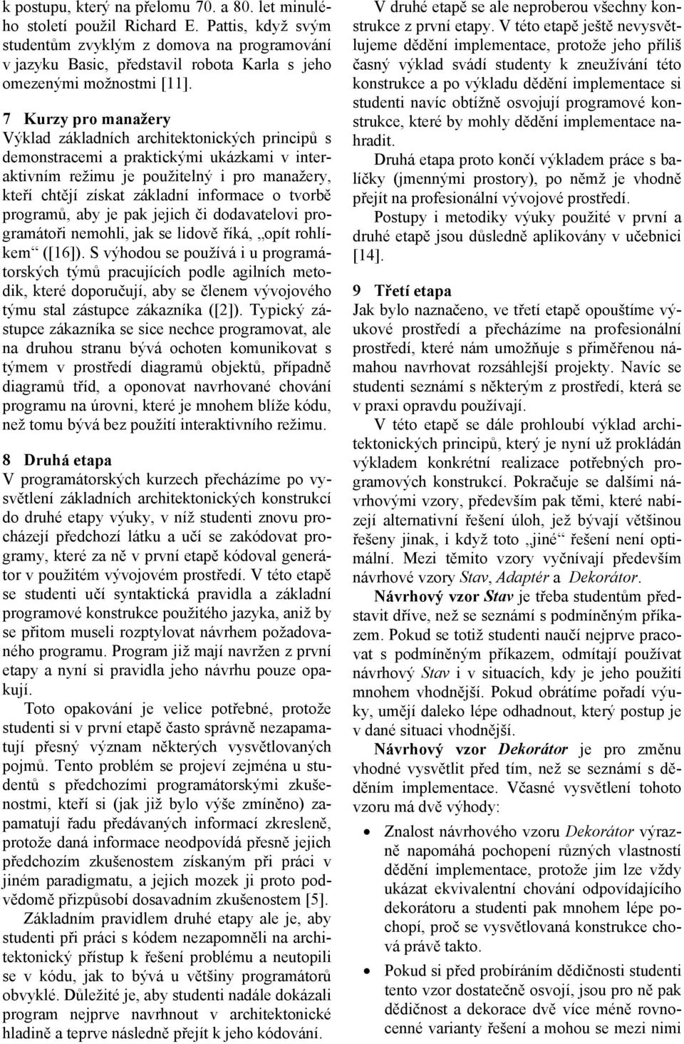 7 Kurzy pro manažery Výklad základních architektonických principů s demonstracemi a praktickými ukázkami v interaktivním režimu je použitelný i pro manažery, kteří chtějí získat základní informace o