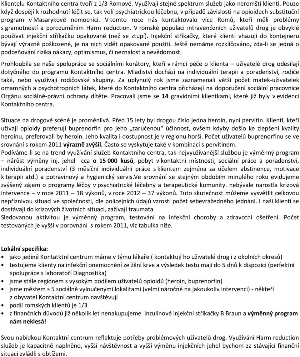 V tomto roce nás kontaktovalo více Romů, kteří měli problémy s gramotností a porozuměním Harm reduction.