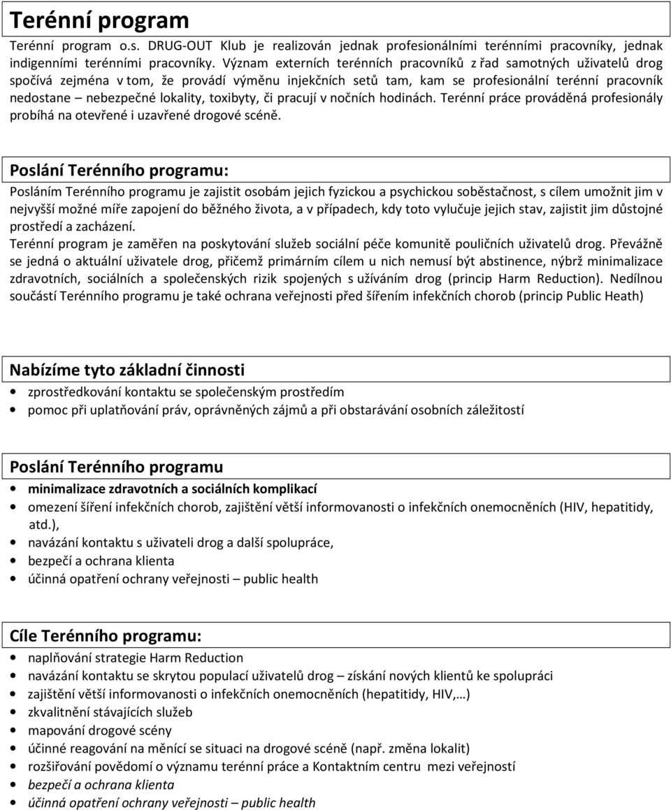 lokality, toxibyty, či pracují v nočních hodinách. Terénní práce prováděná profesionály probíhá na otevřené i uzavřené drogové scéně.