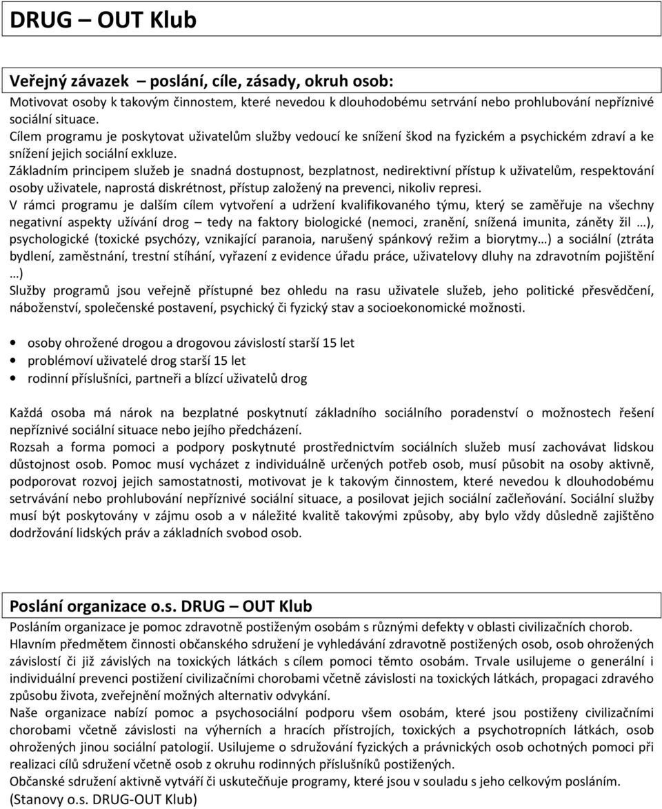 Základním principem služeb je snadná dostupnost, bezplatnost, nedirektivní přístup k uživatelům, respektování osoby uživatele, naprostá diskrétnost, přístup založený na prevenci, nikoliv represi.