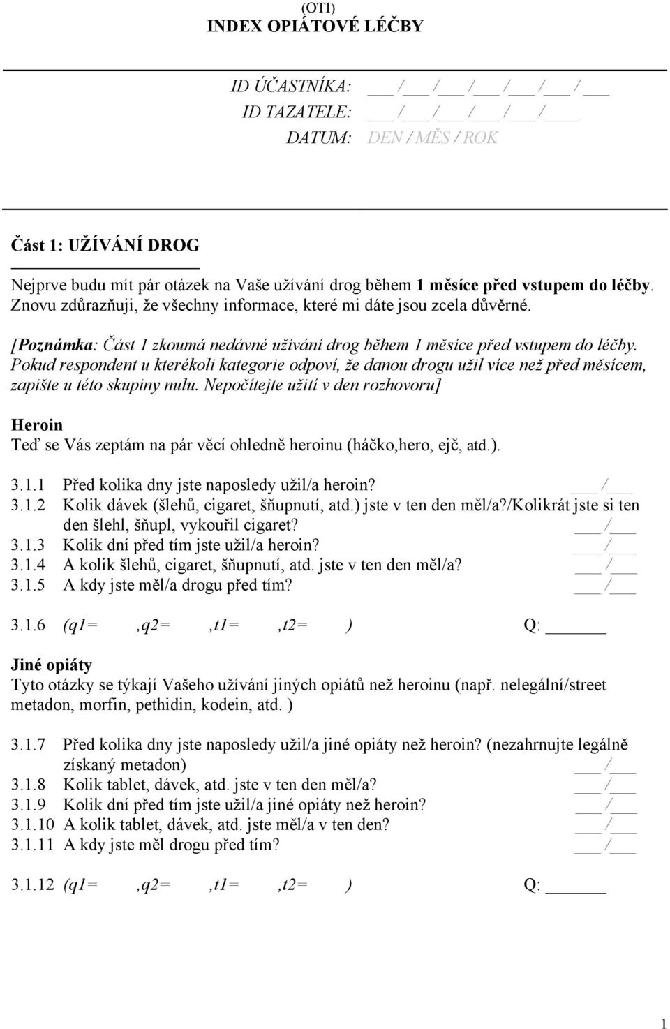 Pokud respondent u kterékoli kategorie odpoví, že danou drogu užil více než před měsícem, zapište u této skupiny nulu.