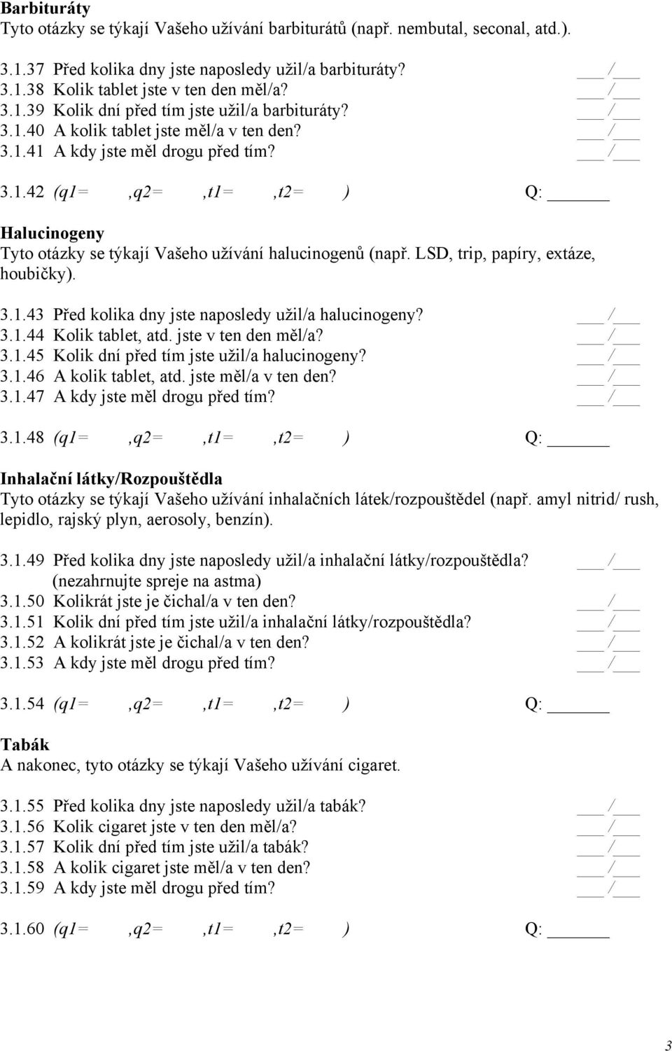 LSD, trip, papíry, extáze, houbičky). 3.1.43 Před kolika dny jste naposledy užil/a halucinogeny? / 3.1.44 Kolik tablet, atd. jste v ten den měl/a? / 3.1.45 Kolik dní před tím jste užil/a halucinogeny?