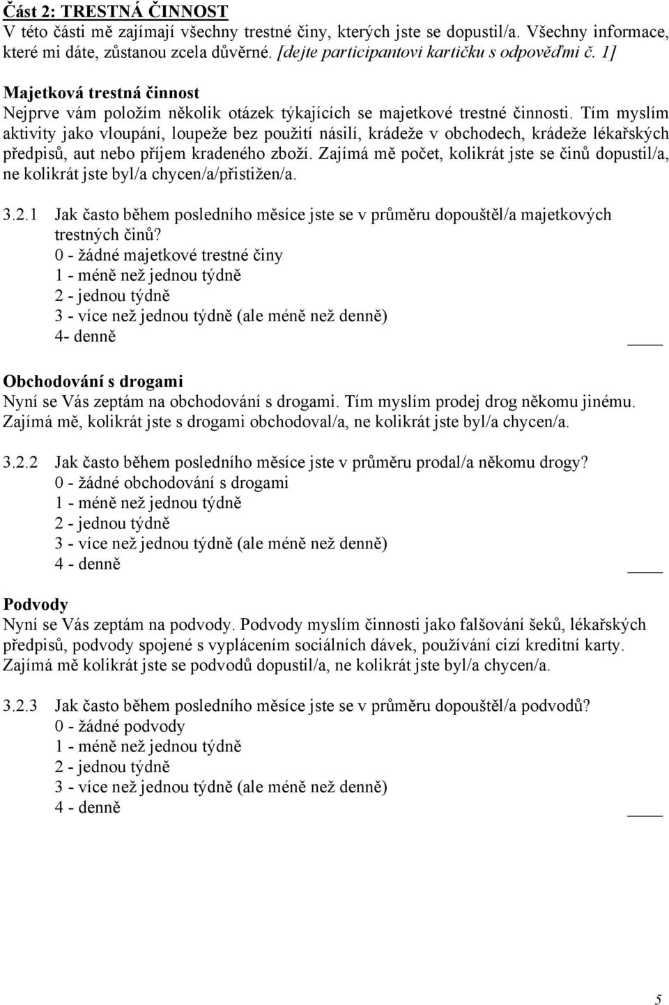 Tím myslím aktivity jako vloupání, loupeže bez použití násilí, krádeže v obchodech, krádeže lékařských předpisů, aut nebo příjem kradeného zboží.