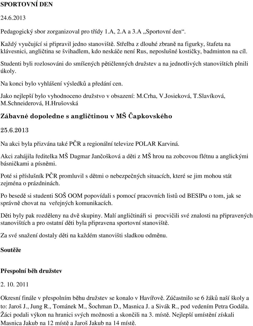 Studenti byli rozlosováni do smíšených pětičlenných družstev a na jednotlivých stanovištích plnili úkoly. Na konci bylo vyhlášení výsledků a předání cen.