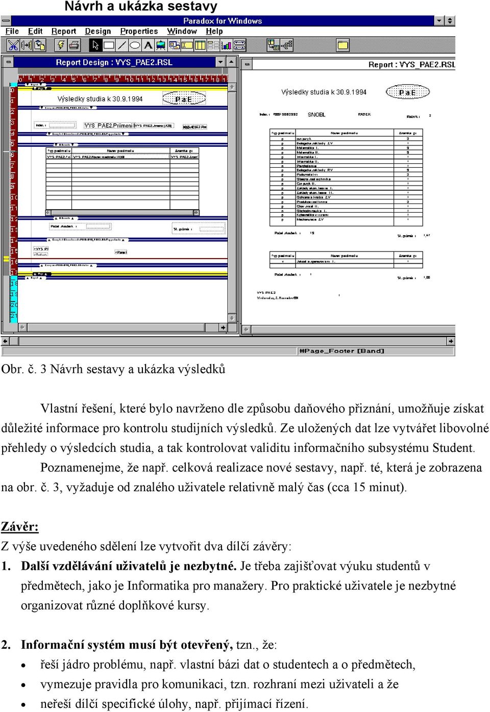 té, která je zobrazena na obr. č. 3, vyžaduje od znalého e relativně malý čas (cca 15 minut). Závěr: Z výše uvedeného sdělení lze vytvořit dva dílčí závěry: 1. Další vzdělávání ů je nezbytné.