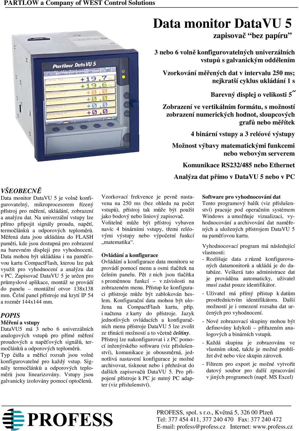 vstupy a 3 reléové výstupy Možnost výbavy matematickými funkcemi nebo webovým serverem Komunikace RS232/485 nebo Ethernet Analýza dat přímo v DataVU 5 nebo v PC VŠEOBECNĚ Data monitor DataVU 5 je