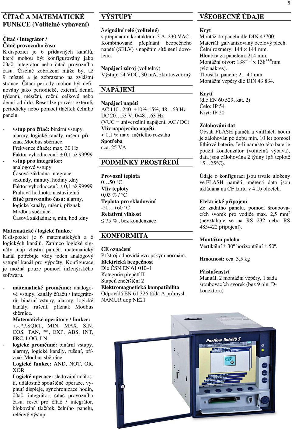 Čítací periody mohou být definovány jako periodické, externí, denní, týdenní, měsíční, roční, celkové nebo denní od / do. Reset lze provést externě, periodicky nebo pomocí tlačítek čelního panelu.