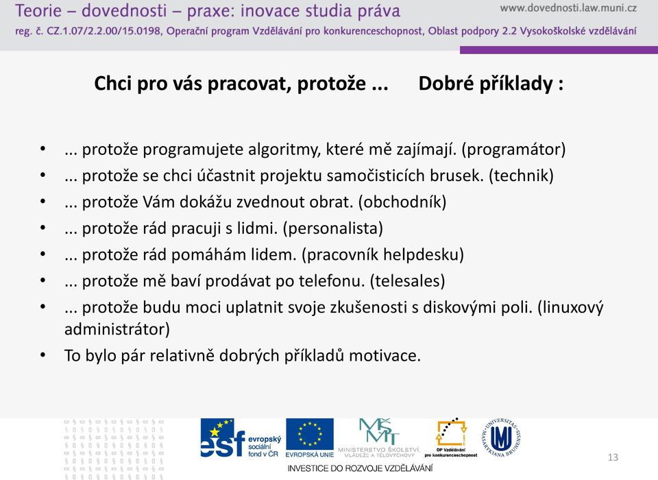 .. protože rád pracuji s lidmi. (personalista)... protože rád pomáhám lidem. (pracovník helpdesku).