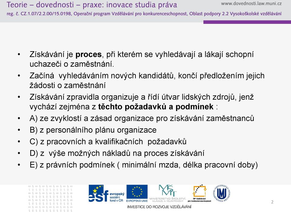 lidských zdrojů, jenž vychází zejména z těchto poţadavků a podmínek : A) ze zvyklostí a zásad organizace pro získávání zaměstnanců B)