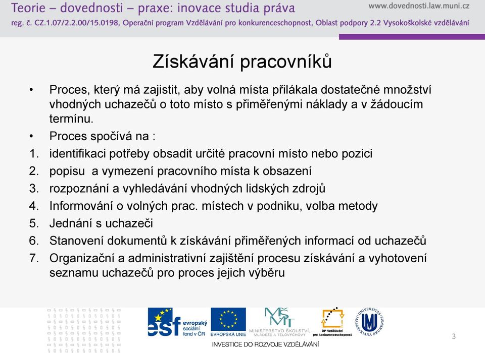 rozpoznání a vyhledávání vhodných lidských zdrojů 4. Informování o volných prac. místech v podniku, volba metody 5. Jednání s uchazeči 6.