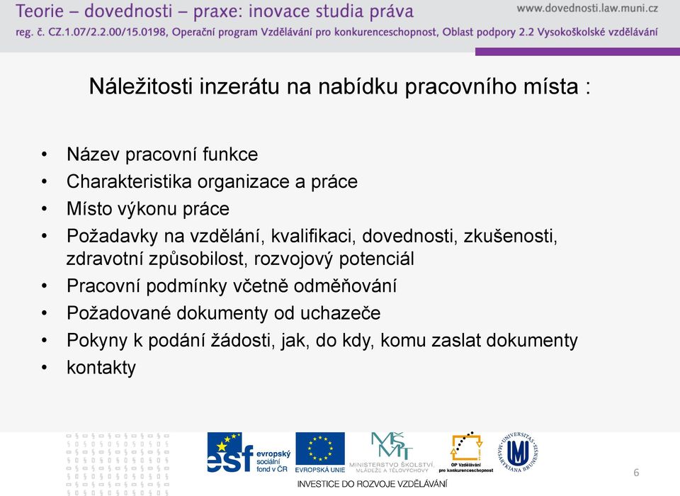 zkušenosti, zdravotní způsobilost, rozvojový potenciál Pracovní podmínky včetně odměňování