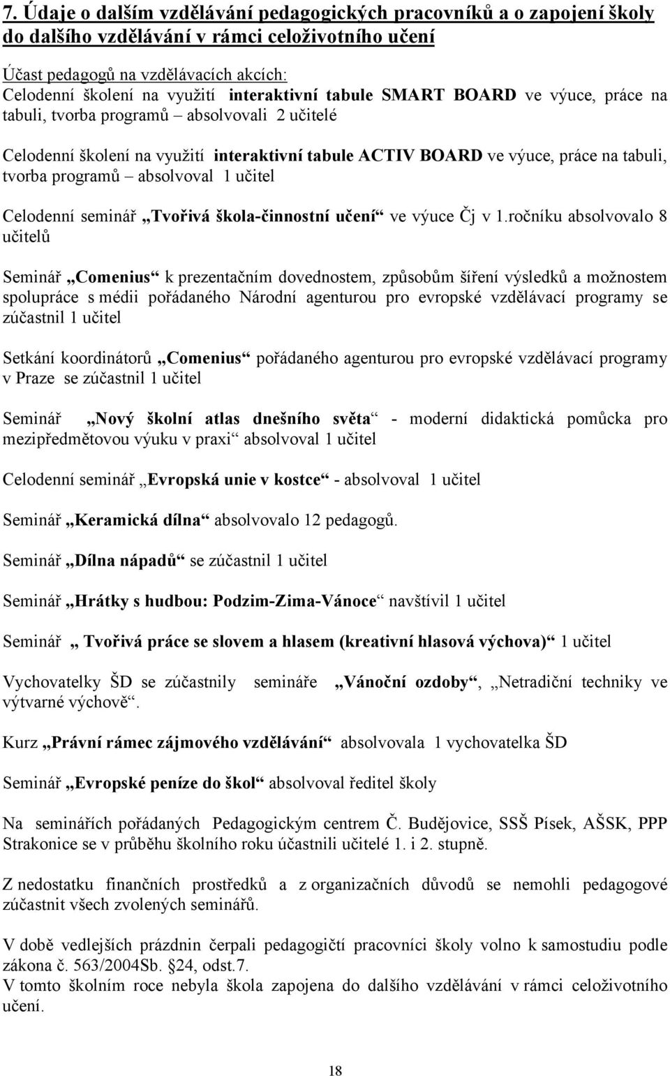 programů absolvoval 1 učitel Celodenní seminář Tvořivá škola-činnostní učení ve výuce Čj v 1.