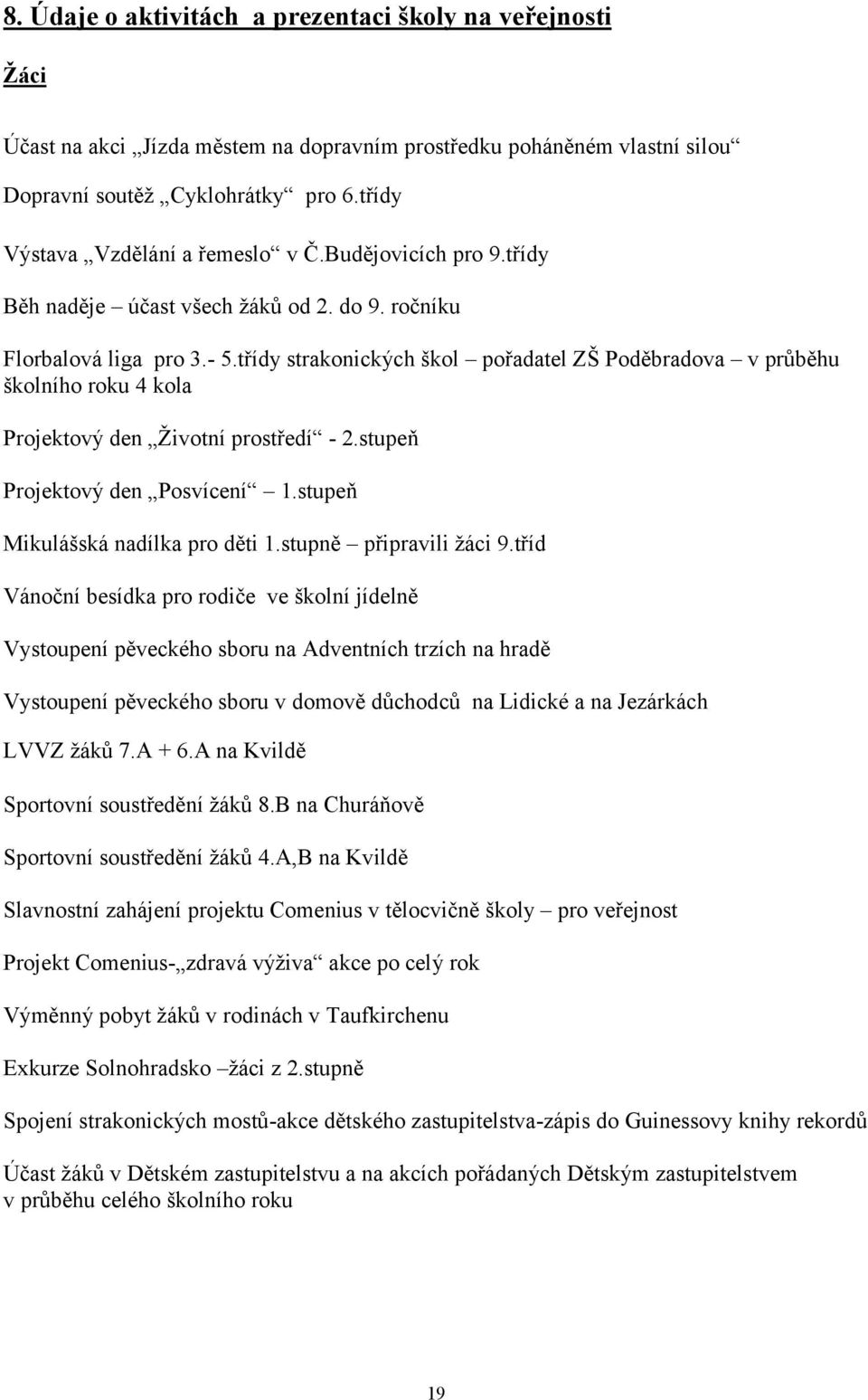 třídy strakonických škol pořadatel ZŠ Poděbradova v průběhu školního roku 4 kola Projektový den Životní prostředí - 2.stupeň Projektový den Posvícení 1.stupeň Mikulášská nadílka pro děti 1.