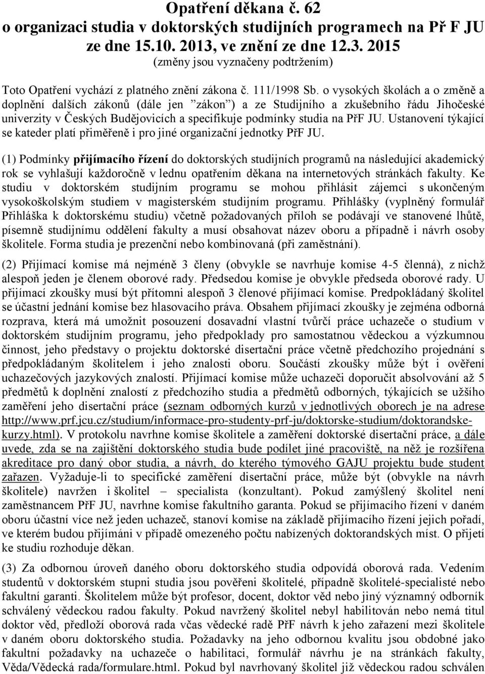 o vysokých školách a o změně a doplnění dalších zákonů (dále jen zákon ) a ze Studijního a zkušebního řádu Jihočeské univerzity v Českých Budějovicích a specifikuje podmínky studia na PřF JU.