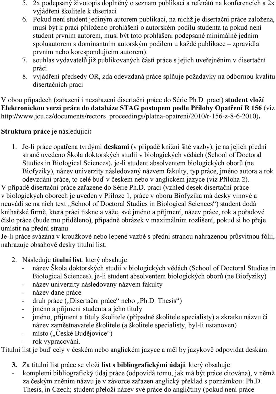 toto prohlášení podepsané minimálně jedním spoluautorem s dominantním autorským podílem u každé publikace zpravidla prvním nebo korespondujícím autorem). 7.