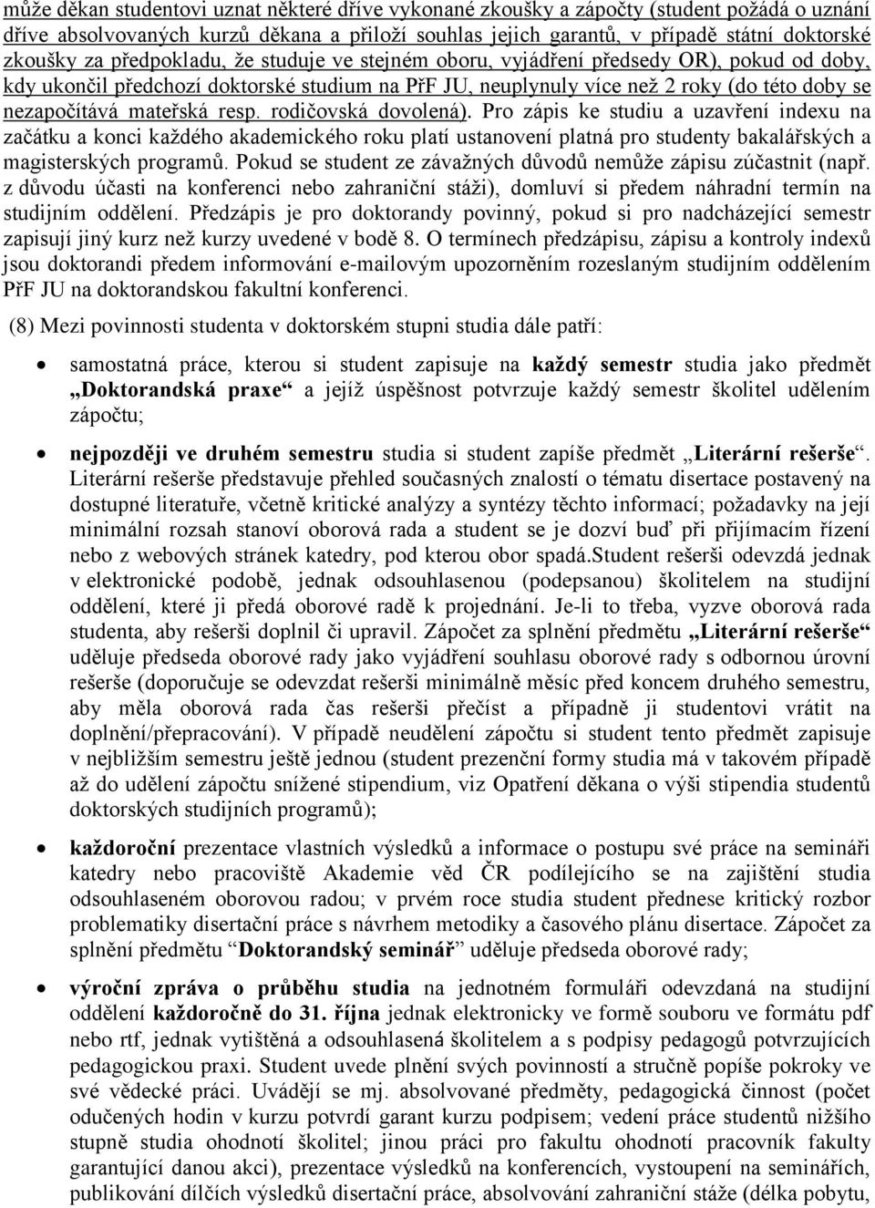 resp. rodičovská dovolená). Pro zápis ke studiu a uzavření indexu na začátku a konci každého akademického roku platí ustanovení platná pro studenty bakalářských a magisterských programů.