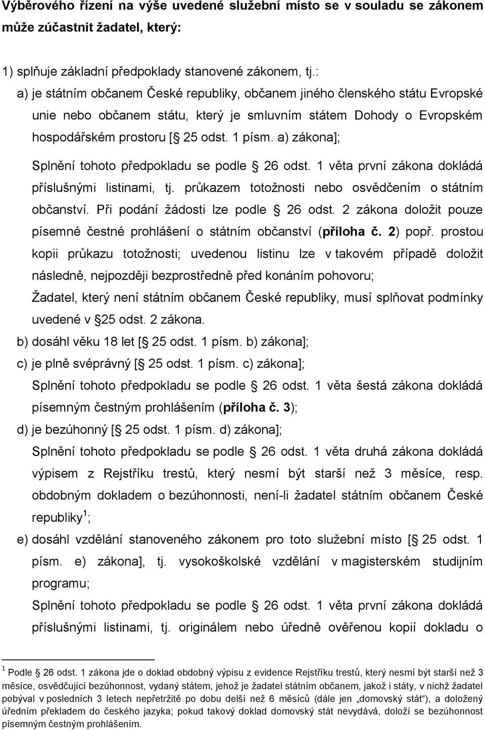 a) zákona]; příslušnými listinami, tj. průkazem totožnosti nebo osvědčením o státním občanství. Při podání žádosti lze podle 26 odst.