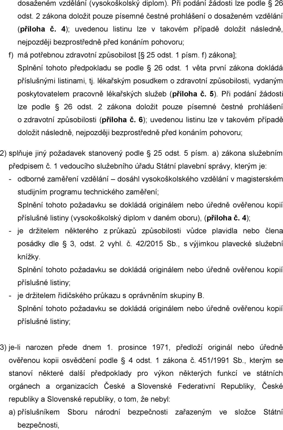 f) zákona]; příslušnými listinami, tj. lékařským posudkem o zdravotní způsobilosti, vydaným poskytovatelem pracovně lékařských služeb (příloha č. 5). Při podání žádosti lze podle 26 odst.