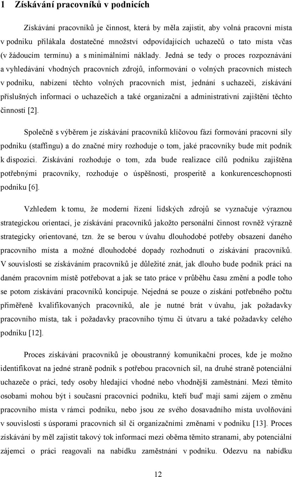 Jedná se tedy o proces rozpoznávání a vyhledávání vhodných pracovních zdrojů, informování o volných pracovních místech v podniku, nabízení těchto volných pracovních míst, jednání s uchazeči,