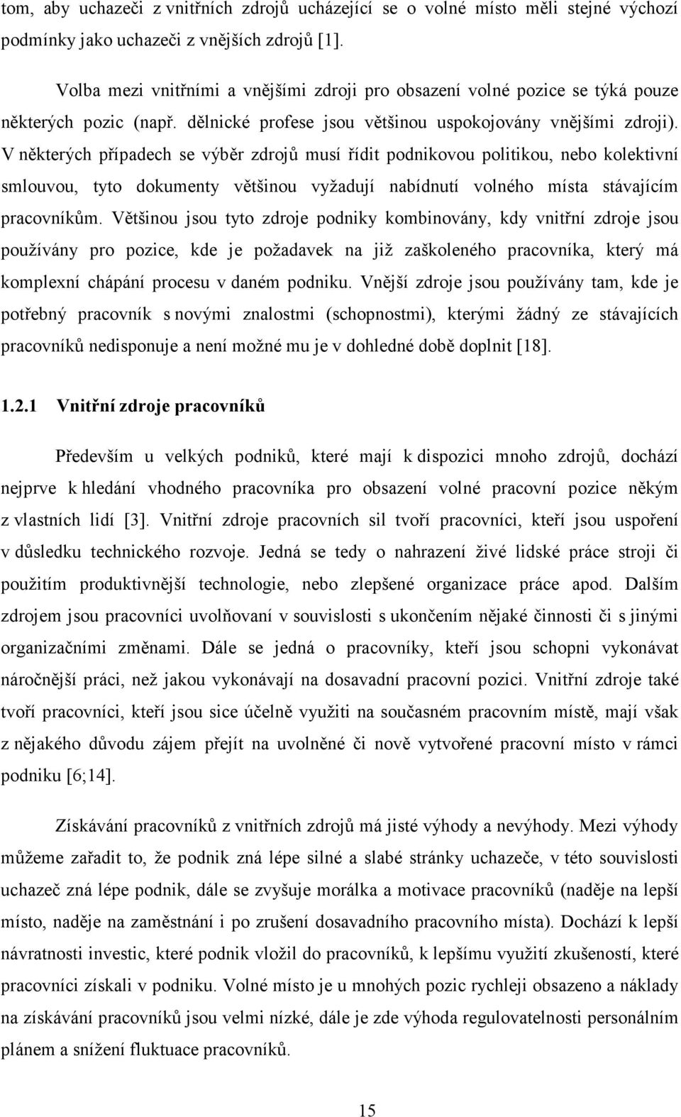 V některých případech se výběr zdrojů musí řídit podnikovou politikou, nebo kolektivní smlouvou, tyto dokumenty většinou vyžadují nabídnutí volného místa stávajícím pracovníkům.