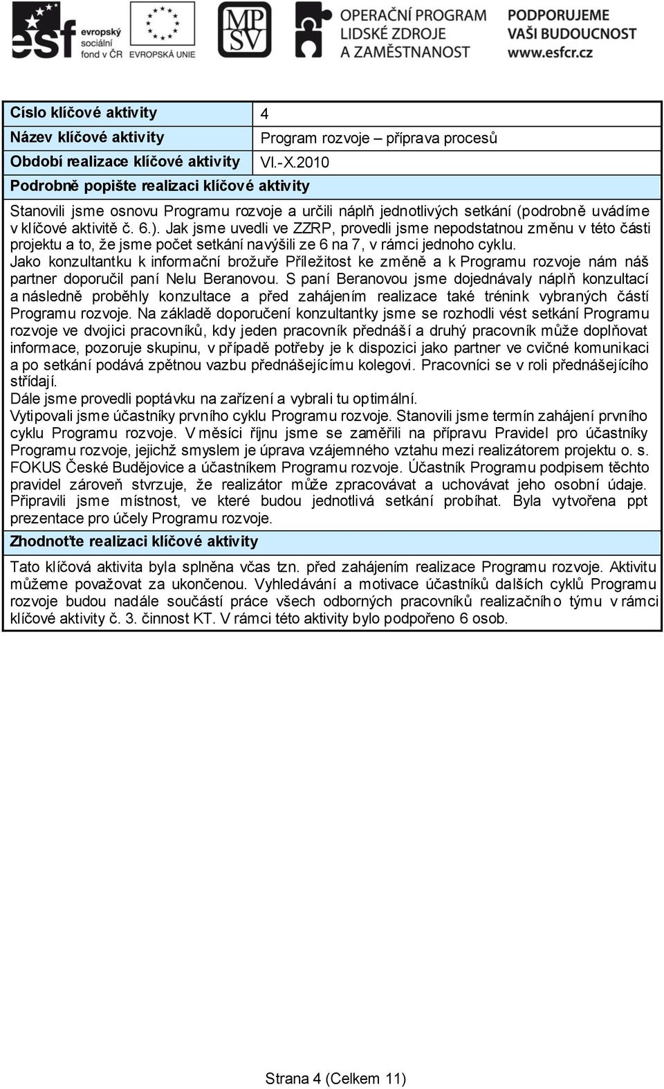 Jak jsme uvedli ve ZZRP, provedli jsme nepodstatnou změnu v této části projektu a to, že jsme počet setkání navýšili ze 6 na 7, v rámci jednoho cyklu.