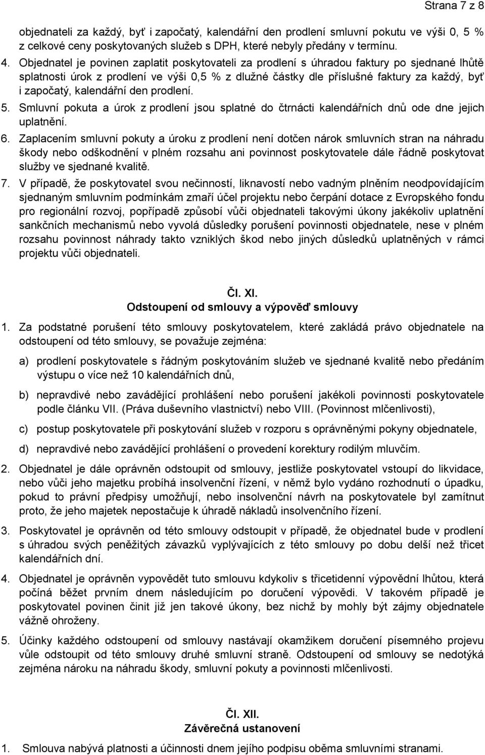 kalendářní den prodlení. 5. Smluvní pokuta a úrok z prodlení jsou splatné do čtrnácti kalendářních dnů ode dne jejich uplatnění. 6.